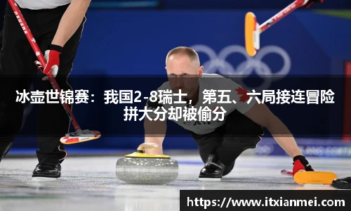 冰壶世锦赛：我国2-8瑞士，第五、六局接连冒险拼大分却被偷分