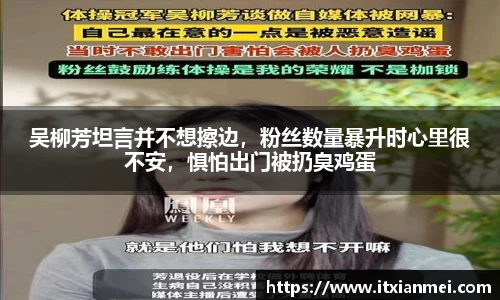 吴柳芳坦言并不想擦边，粉丝数量暴升时心里很不安，惧怕出门被扔臭鸡蛋